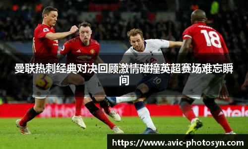 曼联热刺经典对决回顾激情碰撞英超赛场难忘瞬间